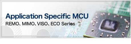 Application Specific MCU(REMO、MIMO、VISO、ECO Series)